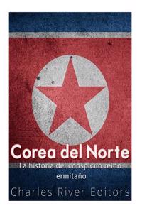 Corea del Norte. La historia del conspicuo reino ermitaño