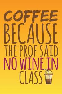 Coffee Because The Prof Said No Wine In Class