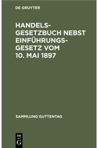Handelsgesetzbuch nebst Einführungsgesetz Vom 10. Mai 1897