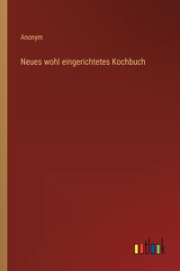 Neues wohl eingerichtetes Kochbuch