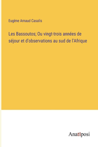 Les Bassoutos; Ou vingt-trois années de séjour et d'observations au sud de l'Afrique