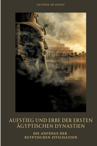 Aufstieg und Erbe der ersten ägyptischen Dynastien