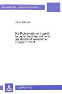 Die Problematik Der Logistik Im Deutschen Heer Waehrend Des Deutsch-Franzoesischen Krieges 1870/71