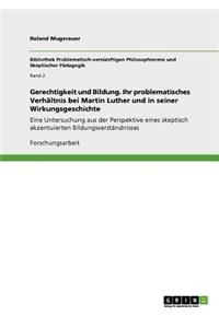Gerechtigkeit und Bildung. Ihr problematisches Verhältnis bei Martin Luther und in seiner Wirkungsgeschichte
