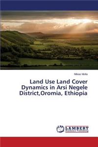 Land Use Land Cover Dynamics in Arsi Negele District, Oromia, Ethiopia