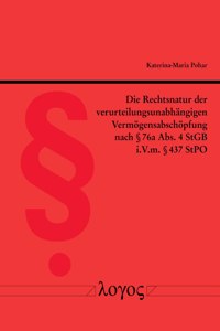 Die Rechtsnatur Der Verurteilungsunabhangigen Vermogensabschopfung Nach 76a Abs. 4 Stgb I.V.M. 437 Stpo