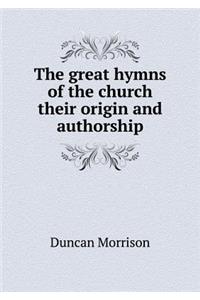 The great hymns of the church their origin and authorship