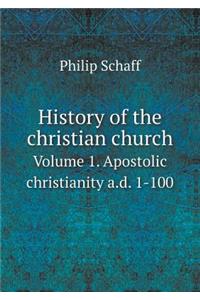 History of the Christian Church Volume 1. Apostolic Christianity A.D. 1-100