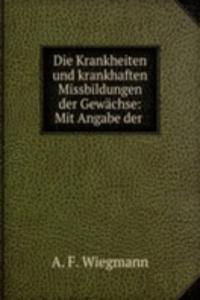 Die Krankheiten und krankhaften Missbildungen der Gewachse: Mit Angabe der .