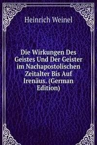 Die Wirkungen Des Geistes Und Der Geister im Nachapostolischen Zeitalter Bis Auf Irenaus. (German Edition)