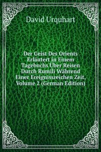 Der Geist Des Orients Erlautert in Einem Tagebuchs Uber Reisen Durch Rumili Wahrend Einer Ereignissreichen Zeit, Volume 2 (German Edition)