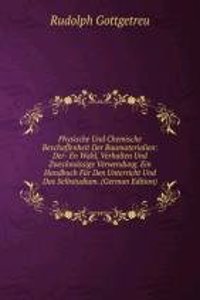 Physische Und Chemische Beschaffenheit Der Baumaterialien: Der- En Wahl, Verhalten Und Zweckmassige Verwendung. Ein Handbuch Fur Den Unterricht Und Das Selbstudium. (German Edition)