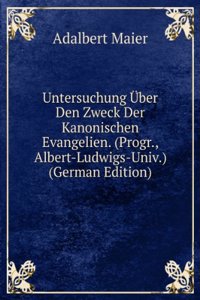 Untersuchung Uber Den Zweck Der Kanonischen Evangelien. (Progr., Albert-Ludwigs-Univ.) (German Edition)