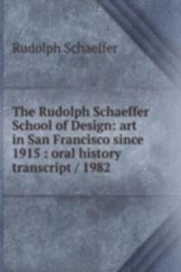 Rudolph Schaeffer School of Design: art in San Francisco since 1915 : oral history transcript / 1982