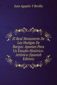 El Real Monasterio De Las Huelgas De Burgos: Apuntes Para Un Estudio Historico-Artistico (Spanish Edition)