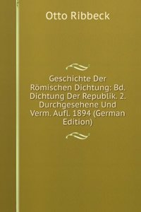 Geschichte Der Romischen Dichtung: Bd. Dichtung Der Republik. 2. Durchgesehene Und Verm. Aufl. 1894 (German Edition)
