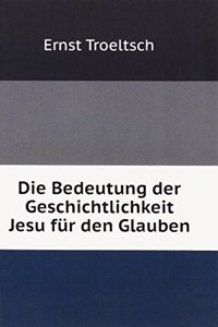 Die Bedeutung der Geschichtlichkeit Jesu fur den Glauben