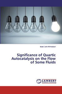 Significance of Quartic Autocatalysis on the Flow of Some Fluids