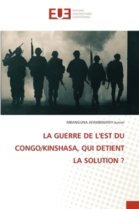 Guerre de l'Est Du Congo/Kinshasa, Qui Detient La Solution ?