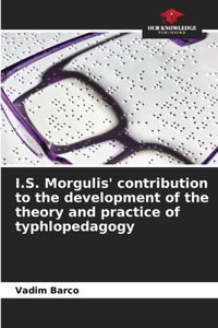 I.S. Morgulis' contribution to the development of the theory and practice of typhlopedagogy