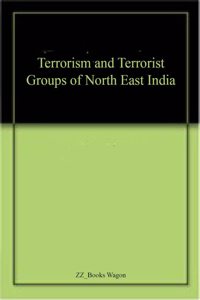 Terrorism and Terrorist Groups of North East India