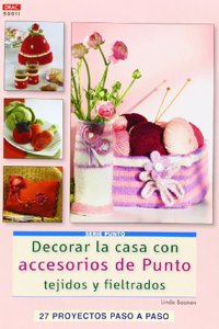 Decorar la casa con accesorios de punto tejidos y fieltrados: 27 proyectos paso a paso (Spanish Edition)