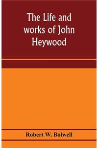 The life and works of John Heywood