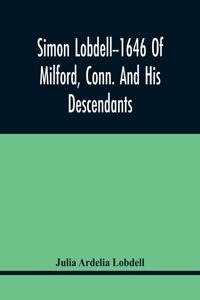 Simon Lobdell--1646 Of Milford, Conn. And His Descendants