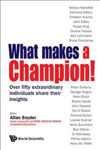 What Makes A Champion!: Over Fifty Extraordinary Individuals Share Their Insights