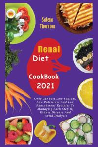 Renal Diet Cookbook 2021: Only the Best Low Sodium, Low Potassium And Low Phosphorous Recipes To Managing Each Step Of Kidney Disease And Avoid Dialysis