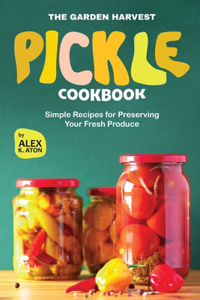 Garden Harvest Pickle Cookbook