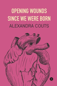 Opening Wounds Since We Were Born