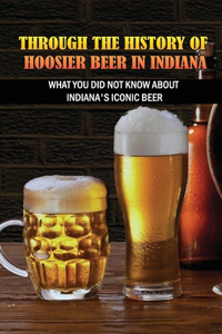 Through The History Of Hoosier Beer In Indiana