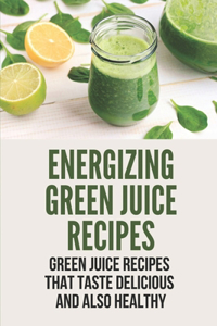Energizing Green Juice Recipes