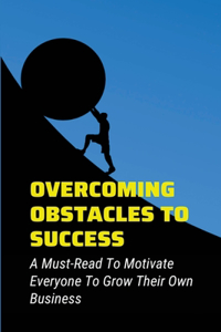 Overcoming Obstacles To Success