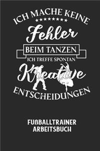 ICH MACHE KEINE FEHLER BEIM TANZEN ICH TREFFE SPONTAN KREATIVE ENTSCHEIDUNGEN - Fußballtrainer Arbeitsbuch