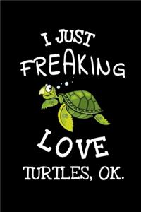 I Just Freaking Love Turtles Ok