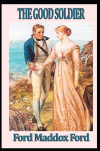 The Good Soldier By Ford Madox Ford Annotated Updated Version