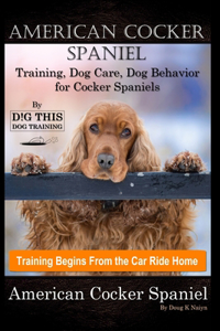 American Cocker Spaniel Training, Dog Care, Dog Behavior, for Cocker Spaniels By D!G THIS DOG Training, Training Begins From the Car Ride Home, American Cocker Spaniel