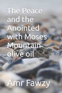 Peace and the Anointed with Moses Mountain olive oil
