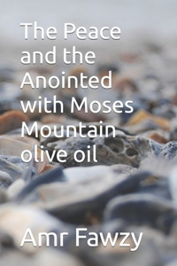 The Peace and the Anointed with Moses Mountain olive oil