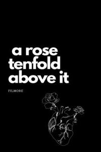 A rose tenfold above it