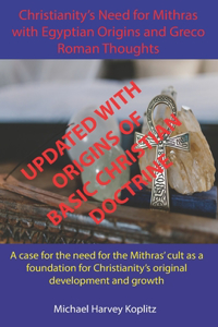 Christianity's Need for Mithras with Egyptian Origins and Greco Roman Thoughts - UPDATED EDITION