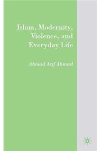Islam, Modernity, Violence, and Everyday Life