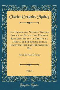 Les Parodies Du Nouveau Theatre Italien, Ou Recueil Des Parodies ReprÃ©sentÃ©es Sur Le ThÃ©Ã¢tre de l'HÃ´tel de Bourgogne, Par Les Comediens Italiens Ordinaires Du Roy, Vol. 4: Avec Les Airs GravÃ©s (Classic Reprint): Avec Les Airs GravÃ©s (Classic Reprint)