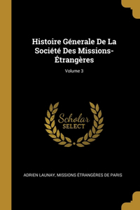 Histoire Génerale De La Société Des Missions-Étrangères; Volume 3