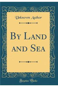 By Land and Sea (Classic Reprint)