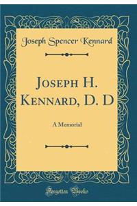 Joseph H. Kennard, D. D: A Memorial (Classic Reprint)