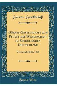 Gï¿½rres-Gesellschaft Zur Pflege Der Wissenschaft Im Katholischen Deutschland: Vereinsschrift Fï¿½r 1876 (Classic Reprint)