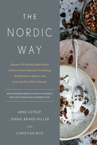 Nordic Way: Discover the World's Most Perfect Carb-To-Protein Ratio for Preventing Weight Gain or Regain, and Lowering Your Risk of Disease: A Cookbook